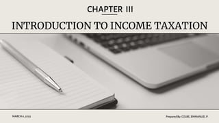 CHAPTER III
MARCH 6, 2023
INTRODUCTION TO INCOME TAXATION
PreparedBy: COLBE, EMMANUEL P.
 