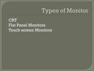 



CRT
Flat Panel Monitors
Touch screen Monitors

 