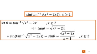 10
sin(tan−1
𝑥2 − 2𝑥)) , 𝑥 ≥ 2
Let 𝜃 = tan−1
𝑥2 − 2𝑥 , 𝑥 ≥ 2
⇒∴ 𝑡𝑎𝑛𝜃 = 𝑥2 − 2𝑥
∴ sin(tan−1
𝑥2 − 2𝑥)) = 𝑠𝑖𝑛𝜃 =
𝑥2 − 2𝑥
𝑥 − 1
, 𝑥 ≥ 2
 