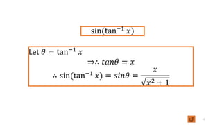 12
sin(tan−1
𝑥)
Let 𝜃 = tan−1
𝑥
⇒∴ 𝑡𝑎𝑛𝜃 = 𝑥
∴ sin(tan−1
𝑥) = 𝑠𝑖𝑛𝜃 =
𝑥
𝑥2 + 1
 