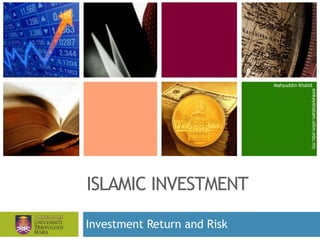 ISLAMIC INVESTMENT
Mahyuddin Khalid
emkay@salam.uitm.edu.my
Investment Return and Risk
1
 