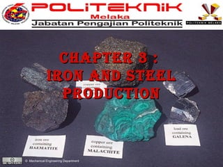 CHAPTER 3 :
IRON AND STEEL
PRODUCTION

© Mechanical Engineering Department

 