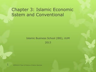 Chapter 3: Islamic Economic
Sstem and Conventional
Islamic Business School (IBS), UUM
2013
BPMS1013 Theor & Practice of Islamic Business1
 