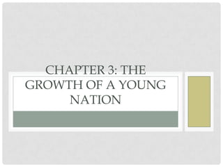 CHAPTER 3: THE
GROWTHI C A E X ANYOUNG
    AMER
          OF P A D S I N T H E
     NATIONY
     FIRST HALF OF THE 19
                        TH

            CENTUR
 