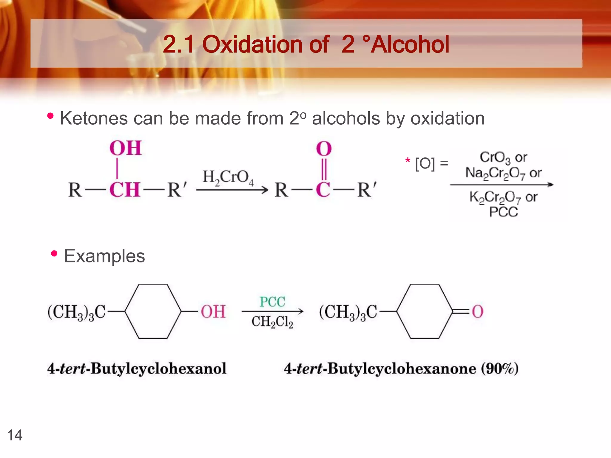 2.1 Oxidation of 2 °Alcohol

• Ketones can be made from 2o alcohols by oxidation
* [O] =

• Examples

14

 