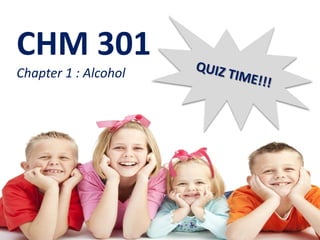 CHM 301
Chapter 1 : Alcohol

 