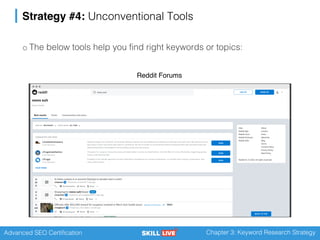 Advanced SEO Certification Chapter 3: Keyword Research Strategy
Strategy #4: Unconventional Tools
o The below tools help you find right keywords or topics:
Reddit Forums
 