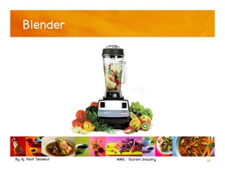 By Aj. Pavit Tansakul WMS : Tourism Industry 18
Blender
 