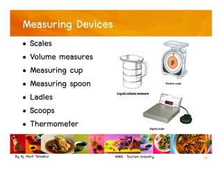 By Aj. Pavit Tansakul WMS : Tourism Industry 25
Measuring Devices
• Scales
• Volume measures
• Measuring cup
• Measuring spoon
• Ladles
• Scoops
• Thermometer
 