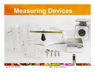By Aj. Pavit Tansakul WMS : Tourism Industry 26
Measuring Devices
 