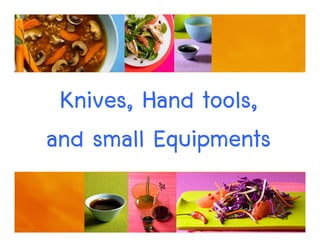 28
Knives, Hand tools,
and small Equipments
 
