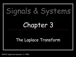 Signals & Systems
                            Chapter 3

                  The Laplace Transform


INC212 Signals and Systems : 2 / 2554
 