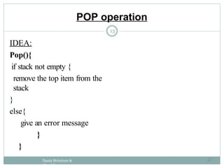 IDEA:
Pop(){
if stack not empty {
remove the top item from the
stack
}
else{
give an error message
}
}
Daata Structure &
Algorithm
13
POP operation
47
 