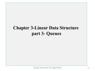 Chapter 3-Linear Data Structure
part 3- Queues
Daata Structure & Algorithm 62
 