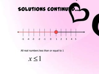 Solutions continued….




 -5   -4   -3   -2   -1    0    1   2      3   4   5



All real numbers less than or equal to 1


       x 1
 