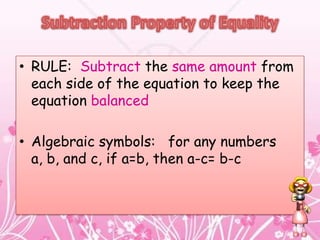 • RULE: Subtract the same amount from
  each side of the equation to keep the
  equation balanced

• Algebraic symbols: for any numbers
  a, b, and c, if a=b, then a-c= b-c
 