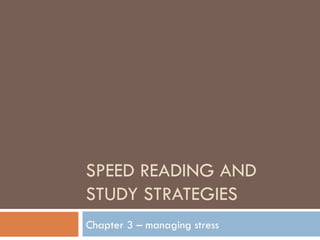 SPEED READING AND STUDY STRATEGIES Chapter 3 – managing stress 