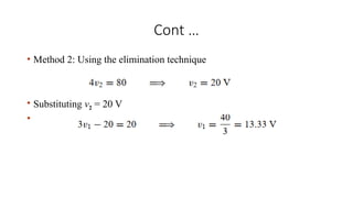 Cont …
• Method 2: Using the elimination technique
• Substituting v2 = 20 V
•
 