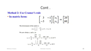 Cont .
Method 2: Use Cramer’s rule
• In matrix form:
Debretabor University
Methods of Analysis 13
 
