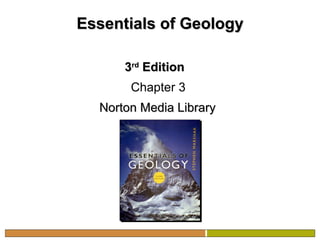 Essentials of GeologyEssentials of Geology
33rdrd
EditionEdition
Chapter 3
Norton Media LibraryNorton Media Library
 