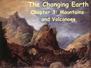 The Changing Earth Chapter 3: Mountains  and Volcanoes 