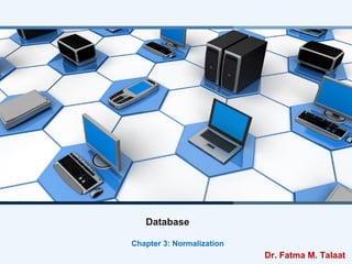 Database
Chapter 3: Normalization
Dr. Fatma M. Talaat
 