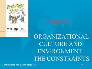 Chapter 3 ORGANIZATIONAL  CULTURE AND  ENVIRONMENT:  THE CONSTRAINTS © 2003 Pearson Education Canada Inc. 3.1 