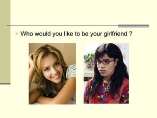 Who would you like to be your girlfriend ? 