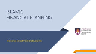 ISLAMIC
FINANCIAL PLANNING
Mahyuddin Khalid
Personal Investment Instruments
 