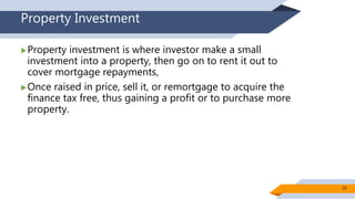 Property Investment
Property investment is where investor make a small
investment into a property, then go on to rent it ...
