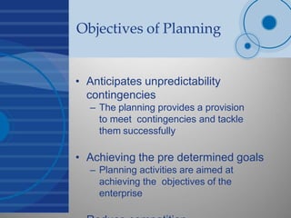 Objectives of Planning
• Anticipates unpredictability
contingencies
– The planning provides a provision
to meet contingenc...