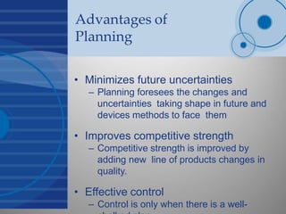 Advantages of
Planning
• Minimizes future uncertainties
– Planning foresees the changes and
uncertainties taking shape in ...