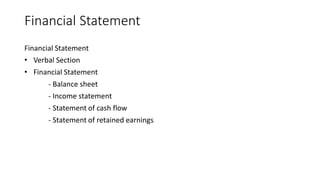 Financial Statement
Financial Statement
• Verbal Section
• Financial Statement
- Balance sheet
- Income statement
- Statement of cash flow
- Statement of retained earnings
 