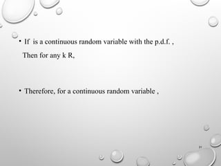 21
• If is a continuous random variable with the p.d.f. ,
Then for any k R,
• Therefore, for a continuous random variable ,
 