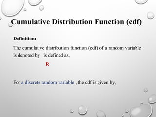 28
Cumulative Distribution Function (cdf)
Definition:
The cumulative distribution function (cdf) of a random variable
is denoted by is defined as,
R
For a discrete random variable , the cdf is given by,
 