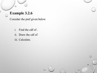 29
Example 3.2.6
Consider the pmf given below
i. Find the cdf of .
ii. Draw the cdf of
iii. Calculate.
 