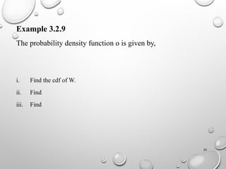 33
Example 3.2.9
The probability density function o is given by,
i. Find the cdf of W.
ii. Find
iii. Find
 