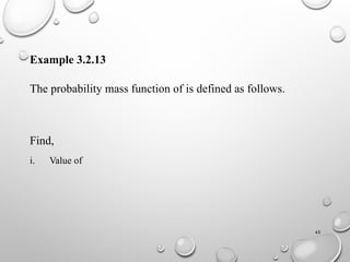 43
Example 3.2.13
The probability mass function of is defined as follows.
Find,
i. Value of
 