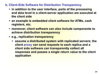14
b. Client-Side Software for Distribution Transparency
 in addition to the user interface, parts of the processing
and ...