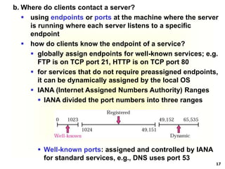 17
b. Where do clients contact a server?
 using endpoints or ports at the machine where the server
is running where each ...