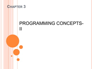 CHAPTER 3
PROGRAMMING CONCEPTS-
II
 