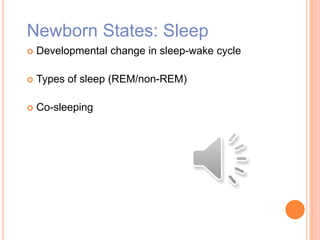 Newborn States: Sleep
 Developmental change in sleep-wake cycle
 Types of sleep (REM/non-REM)
 Co-sleeping
 