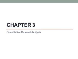 CHAPTER 3
Quantitative Demand Analysis
 