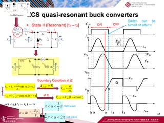 33
ZCS quasi-resonant buck converters
 State II (Resonant) [t1 – t2]
Boundary Condition at t2
Half-wave
Full-wave
at t2
ON OFF
0 2 1
( )
 
set t t
 
Switch can be
turned off after t2
 