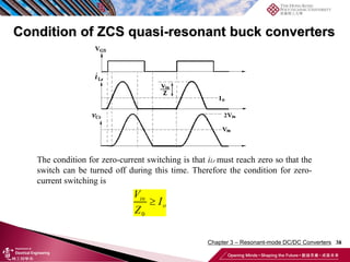 38
Condition of ZCS quasi-resonant buck converters
The condition for zero-current switching is that iLr must reach zero so that the
switch can be turned off during this time. Therefore the condition for zero-
current switching is
Chapter 3 – Resonant-mode DC/DC Converters
 