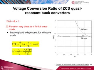 41
 0 < Φ < 1
 Function very close to π for full wave
mode
 Implying load independent for full-wave
mode
Voltage Conversion Ratio of ZCS quasi-
resonant buck converters
Chapter 3 – Resonant-mode DC/DC Converters
 