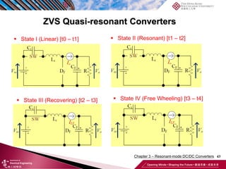 ZVS Quasi-resonant Converters
43
 State I (Linear) [t0 – t1]  State II (Resonant) [t1 – t2]
 State III (Recovering) [t2 – t3]  State IV (Free Wheeling) [t3 – t4]
Chapter 3 – Resonant-mode DC/DC Converters
 