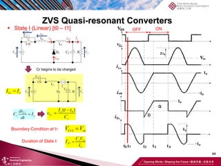 ZVS Quasi-resonant Converters
44
Duration of State I:
Boundary Condition at t1
 State I (Linear) [t0 – t1] ON
OFF
Cr begins to be charged
 
