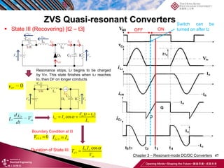ZVS Quasi-resonant Converters
47
Boundary Condition at t3
Duration of State III:
 State III (Recovering) [t2 – t3] ON
OFF
Resonance stops, Lr begins to be charged
by Vin. This state finishes when iLr reaches
Io, then DF on longer conducts
Switch can be
turned on after t2
Chapter 3 – Resonant-mode DC/DC Converters
 