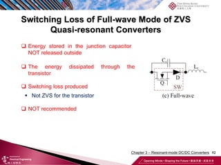 Switching Loss of Full-wave Mode of ZVS
Quasi-resonant Converters
52
 Energy stored in the junction capacitor
NOT released outside
 The energy dissipated through the
transistor
 Switching loss produced
 Not ZVS for the transistor
 NOT recommended
Chapter 3 – Resonant-mode DC/DC Converters
 